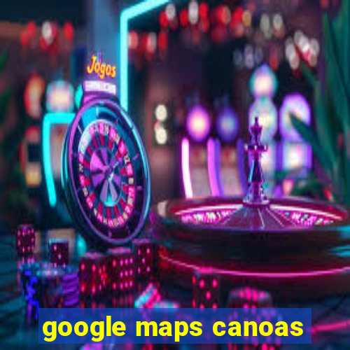 google maps canoas